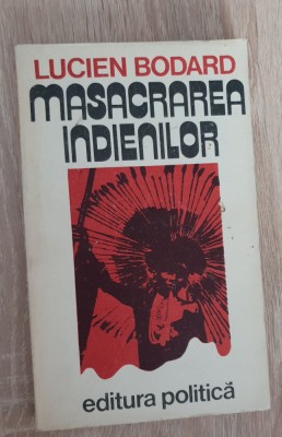 Masacrarea indienilor - Lucien Bodard foto