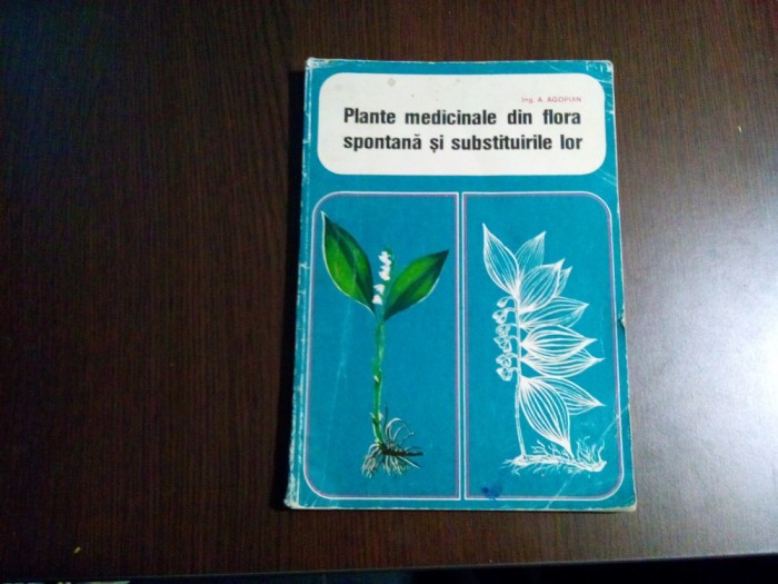 PLANTE MEDICINALE DIN FLORA SPONTANA SI SUBSTITUIREA LOR - A. Agopian - Editura Recoop, 1975, 156 p. cu ilustratii in text