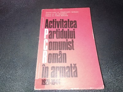 CONSTANTIN OLTEANU - ACTIVITATEA PARTIDULUI COMUNIST ROMAN IN ARMATA 1921 1944 foto