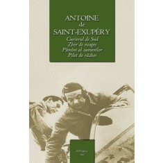 Curierul de Sud. Zbor de noapte. Pilot de razboi. Pamant al oamenilor - Antoine de Saint-Exupery