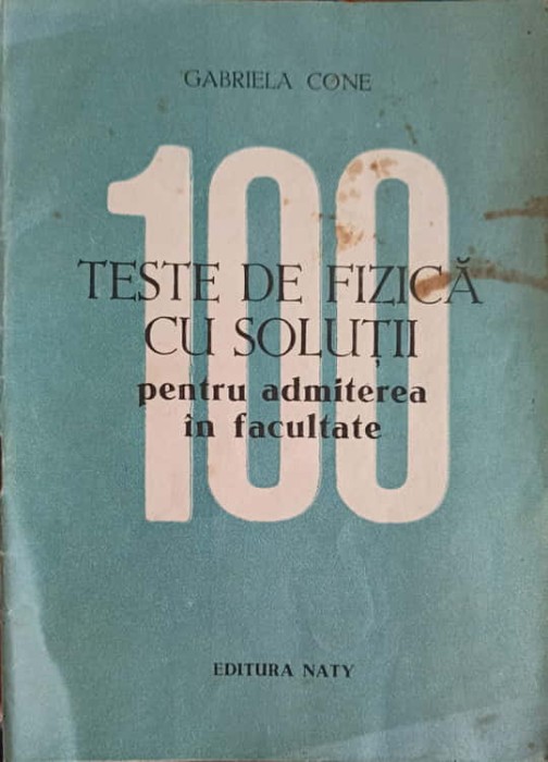 100 TESTE DE FIZICA PENTRU ADMITEREA IN FACULTATE-GABRIELA CONE-279047