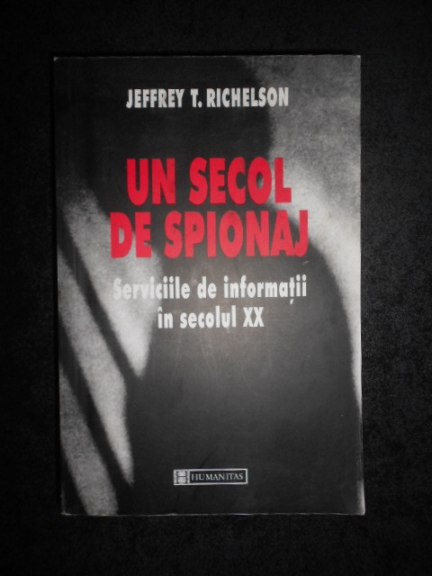 Jeffrey T. Richelson - Un secol de spionaj. Serviciile de informații &icirc;n sec. XX