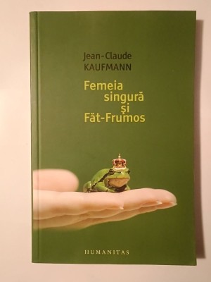 Jean-Claude Kaufmann - Femeia singură și Făt-Frumos foto
