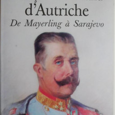 Francois Ferdinand d'Autriche. De Mayerling a Sarajevo – Jean-Louis Thieriot