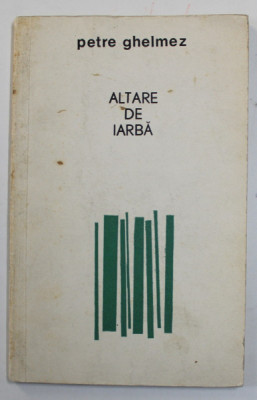 ALTARE DE IARBA - POEZII de PETRE GHELMEZ , 1969 foto