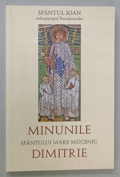 MINUNILE SFANTULUI MARE MUCENIC DIMITRIE de SFANTUL IOAN , ARHIEPISCOPUL THESSALONICULUI , ANII &#039;2000