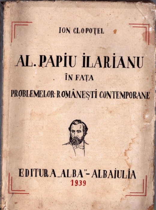 1204SPN Al Papiu Ilarianu &icirc;n fața problemelor rom&acirc;nești contemporane de Ioan Clopoțel, 1939, Editura Alba, Alba Iulia
