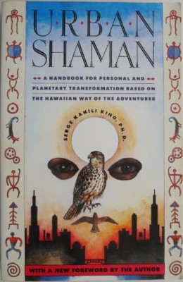 Urban Shaman. A Handbook for Personal and Planetary Transformation Based on the Hawaiian Way of the Adventurer &amp;ndash; Serge Kahili King foto