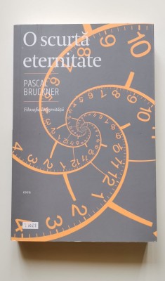 O scurtă eternitate. Filosofia longevității - Pascal Bruckner foto