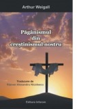 Paganismul din crestinismul nostru - Arthur Weigall