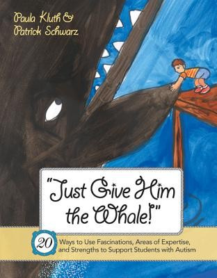 Just Give Him the Whale!: 20 Ways to Use Fascinations, Areas of Expertise, and Strengths to Support Students with Autism foto