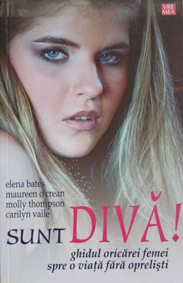 SUNT DIVA! GHIDUL ORICAREI FEMEI SPRE O VIATA FARA OPRELISTI-ELENA BATES, MAUREEN O&amp;#039;CREAN, MOLLY THOMPSON, -224706 foto