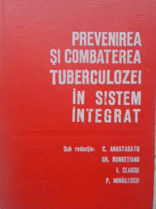 PREVENIREA SI COMBATEREA TUBERCULOZEI IN SISTEM INTEGRAT-C. ANASTASIU GH. BUNGETIANU I. CLAICIU P. MIHAILES-226139