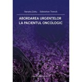 Abordarea urgentelor la pacientul oncologic - Renata Zahu, Sebastian Tranca