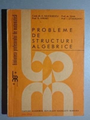 Probleme de structuri algebrice - C. Nastasescu, 1988 foto