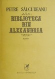 Biblioteca din Alexandria - Petre Salcudeanu - Roman Beletristica