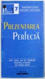 PREZENTAREA PERFECTA - TOT CEA CE ITI TREBUIE PENTRU A REUSI DE PRIMA DATA de ANDREW LEIGH si MICHAEL MAYNARD , 1998