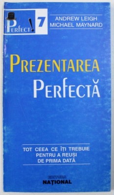 PREZENTAREA PERFECTA - TOT CEA CE ITI TREBUIE PENTRU A REUSI DE PRIMA DATA de ANDREW LEIGH si MICHAEL MAYNARD , 1998 foto