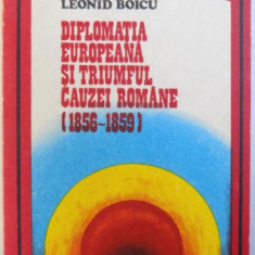 DIPLOMATIA EUROPEANA SI TRIUMFUL CAUZEI ROMANE (1856 - 1859 )de LEONID BOICU , 1978