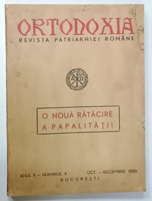 ORTODOXIA , REVISTA PATRIARHIEI ROMANE , SUBIECT : O NOUA RATACIRE A PAPALITATII , ANUL II , NUMARUL 4 , 1950 foto