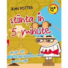 Știinţa &icirc;n 5 minute: peste 100 de experimente rapide pentru copii