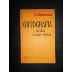 G. BELDESCU - ORTOGRAFIA ACTUALA A LIMBII ROMANE (1984, editie cartonata)