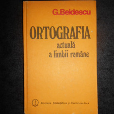 G. BELDESCU - ORTOGRAFIA ACTUALA A LIMBII ROMANE (1984, editie cartonata)