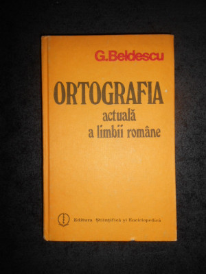 G. BELDESCU - ORTOGRAFIA ACTUALA A LIMBII ROMANE (1984, editie cartonata) foto