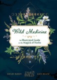 Wild Medicine: Tamed Wild&#039;s Illustrated Guide to the Magick of Herbs