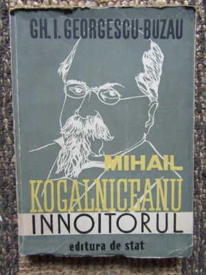 Gh. I. Georgescu-Buzău - Mihail Kogălniceanu, &amp;icirc;nnoitorul (1947) foto