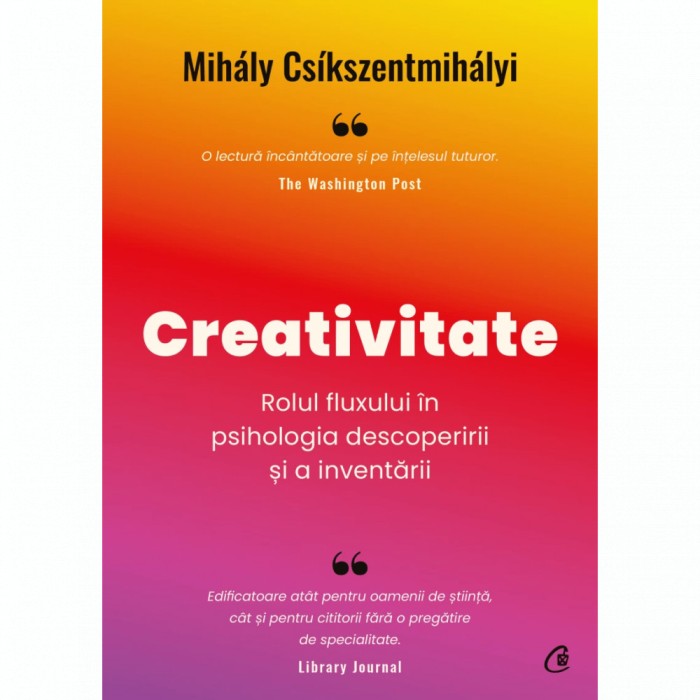 Creativitate. Rolul fluxului in psihologia descoperirii si a inventarii, Mihaly Csikszentmihalyi