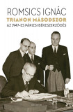 Trianon m&aacute;sodszor - Az 1947-es p&aacute;rizsi b&eacute;keszerződ&eacute;s - Romsics Ign&aacute;c