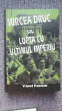 Mircea Druc sau lupta cu ultimul imperiu, Viorel Patrichi, 1998, 530 pagini