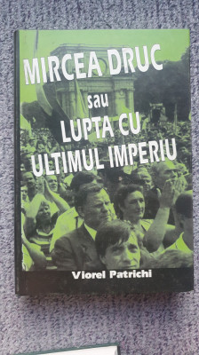 Mircea Druc sau lupta cu ultimul imperiu, Viorel Patrichi, 1998, 530 pagini foto