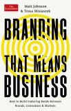 Branding That Means Business: How to Build Enduring Bonds Between Brands, Consumers and Markets