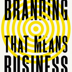 Branding That Means Business: How to Build Enduring Bonds Between Brands, Consumers and Markets