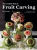 The Complete Book of Fruit Carving: Decorate Your Table for Any Special Occasion