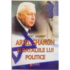 ARIEL SHARON SI BATALIILE LUI POLITICE de ROBERT ASSARAF, 2008