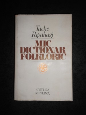 TACHE PAPAHAGI - MIC DICTIONAR FOLKLORIC (1979, editie cartonata) foto