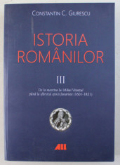 ISTORIA ROMANILOR , DE LA MOARTEA LUI MIHAI VITEAZUL PANA LA SFARSITUL EPOCII FANARIOTE ( 1601 - 1821 ) , VOLUMUL III de CONSTANTIN C. GIURESCU , 2019 foto