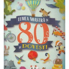 Lumea noastră în 80 de povești - Hardcover - *** - Girasol