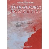 Nemuridorul ingerege. poezii din dragoste - Mihai Vasile Botez - 1999