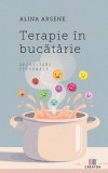 Terapie in bucatarie - Paperback - Alina Arsene - Carte cu retete si sfaturi culinare