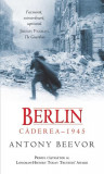 Berlin. Căderea 1945 - Paperback brosat - Antony Beevor - RAO