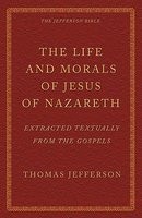The Life and Morals of Jesus of Nazareth Extracted Textually from the Gospels: The Jefferson Bible foto