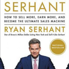 Sell It Like Serhant: How to Sell More, Earn More, and Become the Ultimate Sales Machine