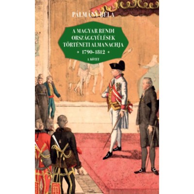 A magyar rendi orsz&amp;aacute;ggyűl&amp;eacute;sek t&amp;ouml;rt&amp;eacute;neti almanachja 1790-1812 - P&amp;aacute;lm&amp;aacute;ny B&amp;eacute;la foto