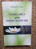 MIHAITA TOMA - VINDECAREA PRIN IUBIRE SI IERTARE , 2012 *