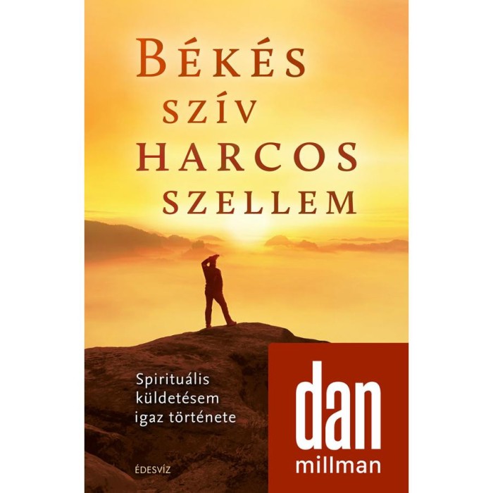 B&eacute;k&eacute;s sz&iacute;v harcos szellem - Spiritu&aacute;lis k&uuml;ldet&eacute;sem igaz t&ouml;rt&eacute;nete - Dan Millman