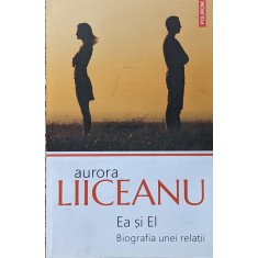 Ea Si El Biografia Unei Relatii - Aurora Liiceanu , A852